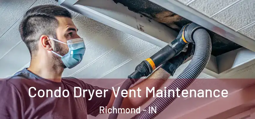 Condo Dryer Vent Maintenance Richmond - IN