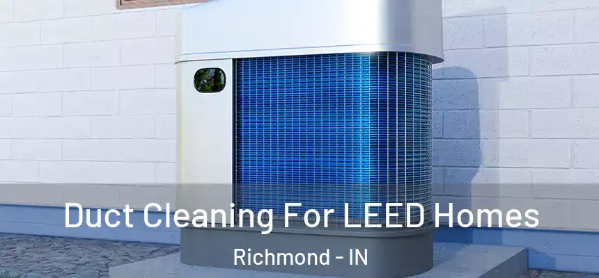  Duct Cleaning For LEED Homes Richmond - IN