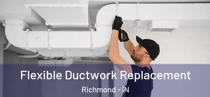 Flexible Ductwork Replacement Richmond - IN