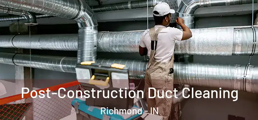 Post-Construction Duct Cleaning Richmond - IN